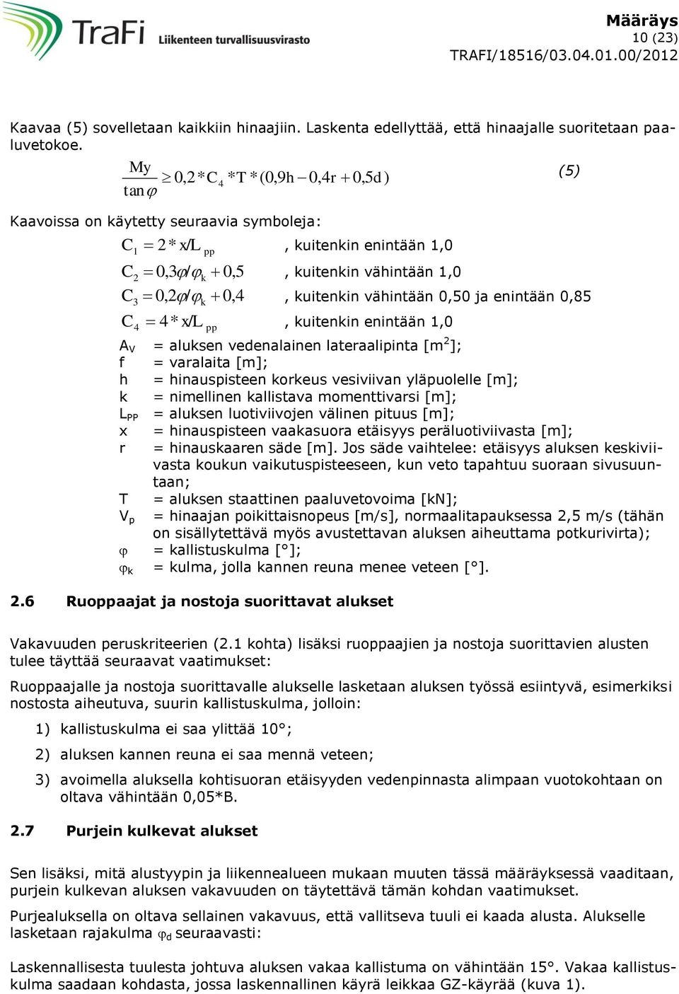 ja enintään 0,85 3 k C 4*, kuitenkin enintään 1,0 4 x/l pp A V = aluksen vedenalainen lateraalipinta [m 2 ]; f = varalaita [m]; h = hinauspisteen korkeus vesiviivan yläpuolelle [m]; k = nimellinen