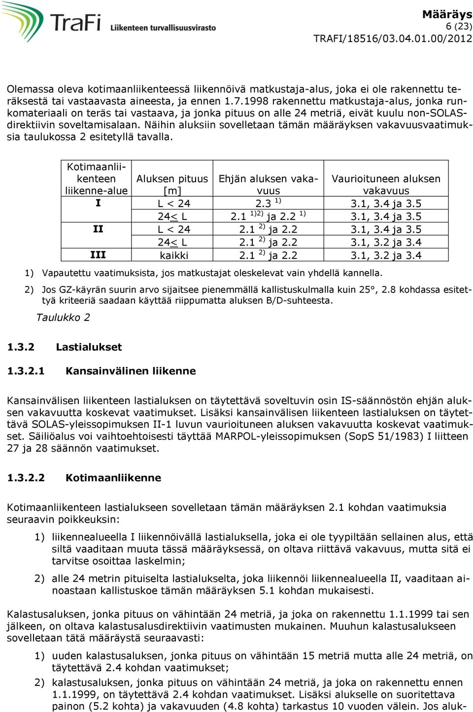 Näihin aluksiin sovelletaan tämän määräyksen vakavuusvaatimuksia taulukossa 2 esitetyllä tavalla.