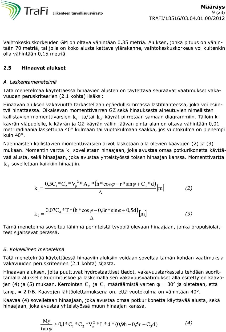 Laskentamenetelmä Tätä menetelmää käytettäessä hinaavien alusten on täytettävä seuraavat vaatimukset vakavuuden peruskriteerien (2.