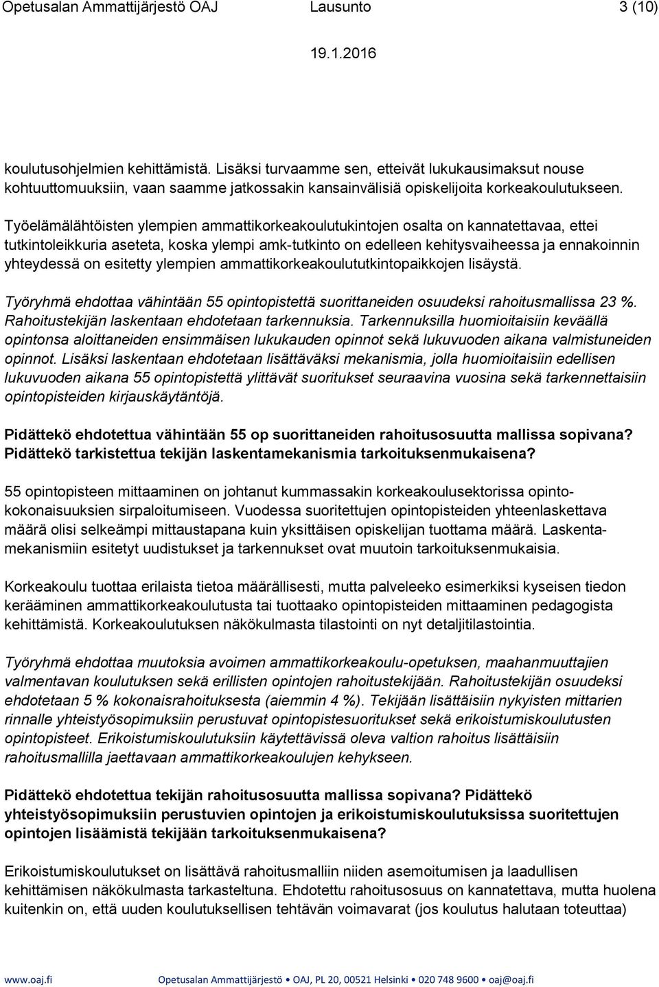 Työelämälähtöisten ylempien ammattikorkeakoulutukintojen osalta on kannatettavaa, ettei tutkintoleikkuria aseteta, koska ylempi amk-tutkinto on edelleen kehitysvaiheessa ja ennakoinnin yhteydessä on