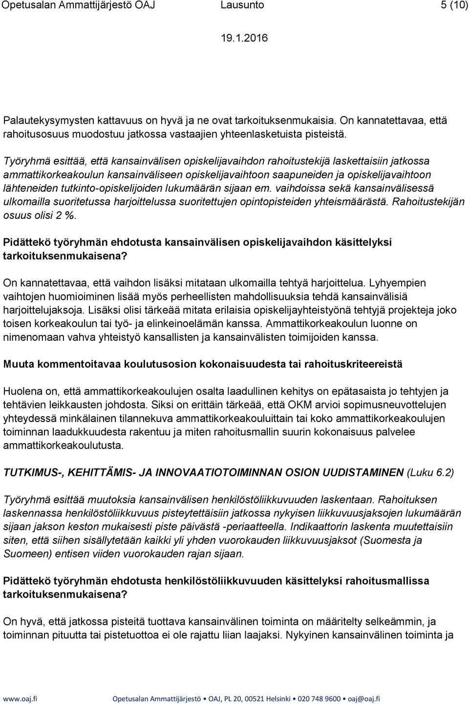 Työryhmä esittää, että kansainvälisen opiskelijavaihdon rahoitustekijä laskettaisiin jatkossa ammattikorkeakoulun kansainväliseen opiskelijavaihtoon saapuneiden ja opiskelijavaihtoon lähteneiden