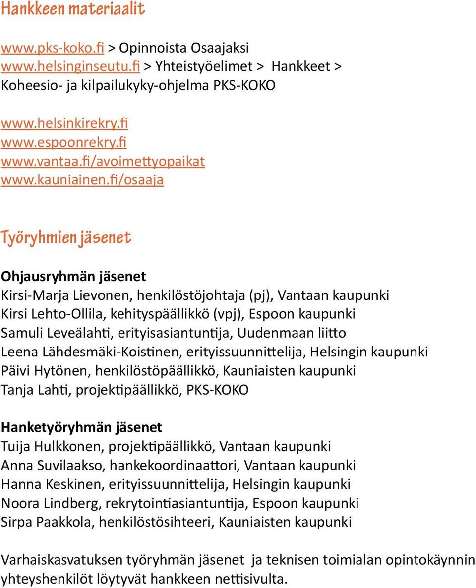 fi/osaaja Työryhmien jäsenet Ohjausryhmän jäsenet Kirsi-Marja Lievonen, henkilöstöjohtaja (pj), Vantaan kaupunki Kirsi Lehto-Ollila, kehityspäällikkö (vpj), Espoon kaupunki Samuli Leveälahti,