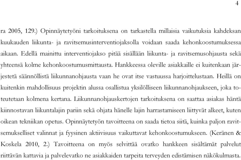 Hankkeessa oleville asiakkaille ei kuitenkaan järjestetä säännöllistä liikunnanohjausta vaan he ovat itse vastuussa harjoittelustaan.