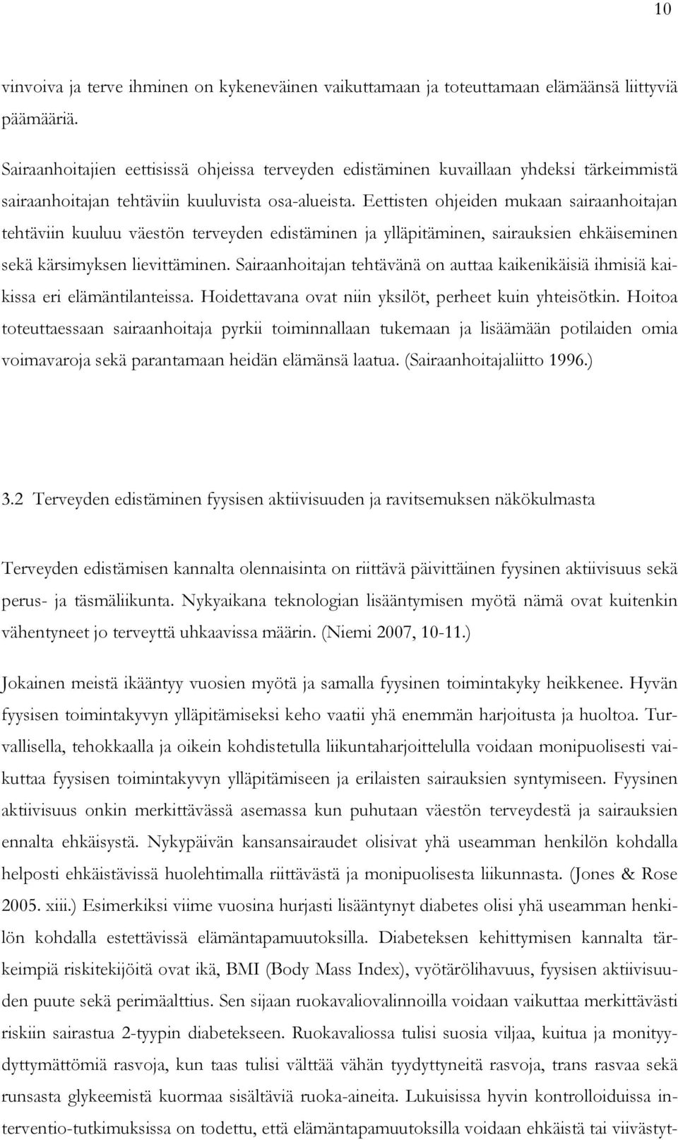 Eettisten ohjeiden mukaan sairaanhoitajan tehtäviin kuuluu väestön terveyden edistäminen ja ylläpitäminen, sairauksien ehkäiseminen sekä kärsimyksen lievittäminen.