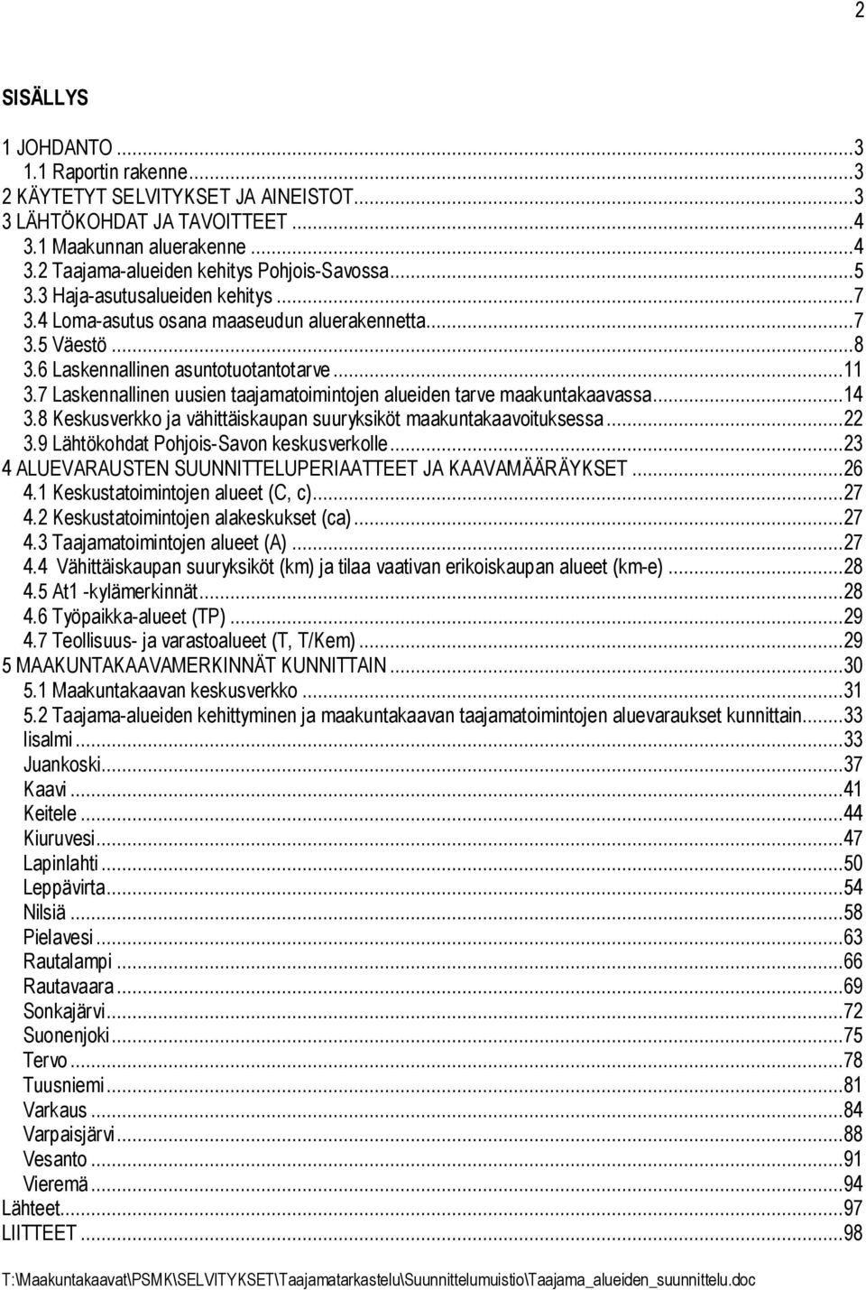 7 Laskennallinen uusien taajamatoimintojen alueiden tarve maakuntakaavassa...14 3.8 Keskusverkko ja vähittäiskaupan suuryksiköt maakuntakaavoituksessa...22 3.