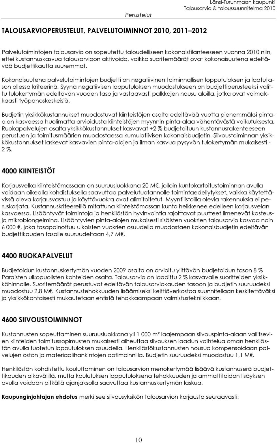Kokonaisuutena palvelutoimintojen budjetti on negatiivinen toiminnallisen lopputuloksen ja laatutason ollessa kriteerinä.