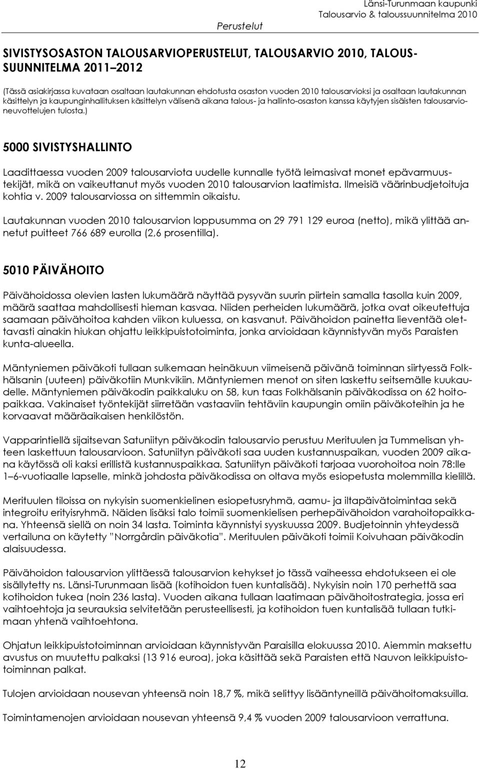 ) 5000 SIVISTYSHALLINTO Laadittaessa vuoden 2009 talousarviota uudelle kunnalle työtä leimasivat monet epävarmuustekijät, mikä on vaikeuttanut myös vuoden 2010 talousarvion laatimista.