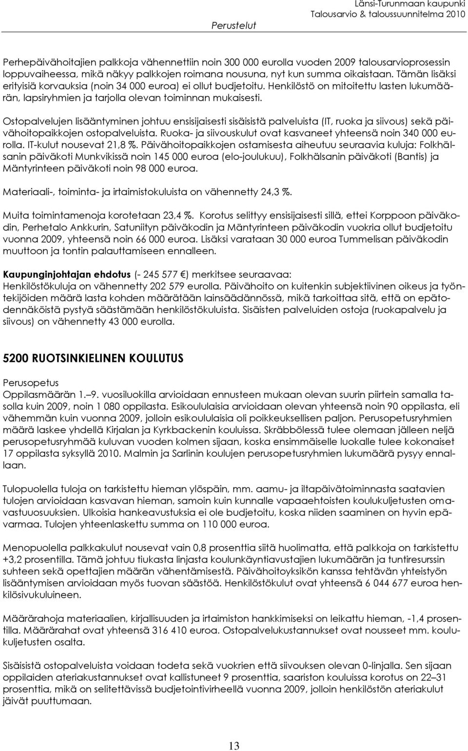 Ostopalvelujen lisääntyminen johtuu ensisijaisesti sisäisistä palveluista (IT, ruoka ja siivous) sekä päivähoitopaikkojen ostopalveluista.