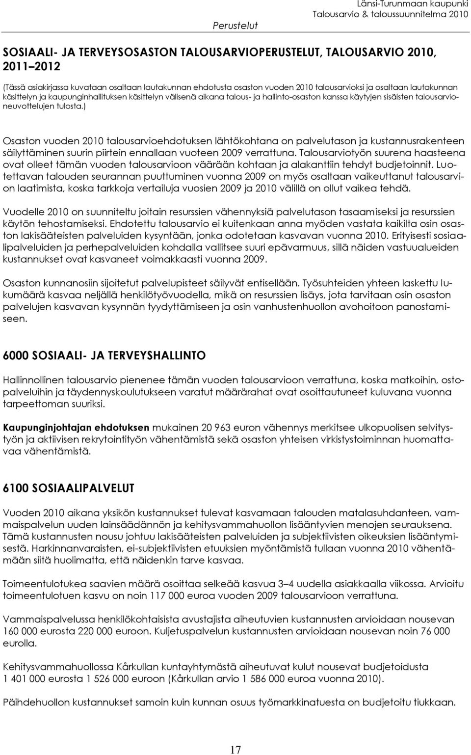 ) Osaston vuoden 2010 talousarvioehdotuksen lähtökohtana on palvelutason ja kustannusrakenteen säilyttäminen suurin piirtein ennallaan vuoteen 2009 verrattuna.