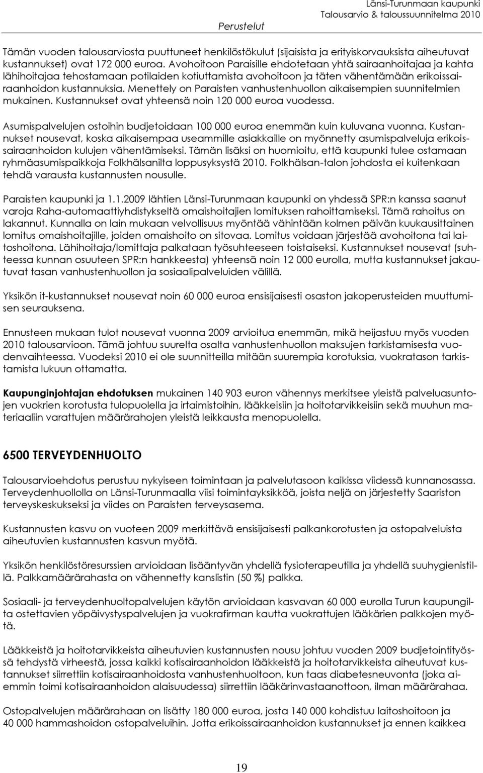 Menettely on Paraisten vanhustenhuollon aikaisempien suunnitelmien mukainen. Kustannukset ovat yhteensä noin 120 000 euroa vuodessa.