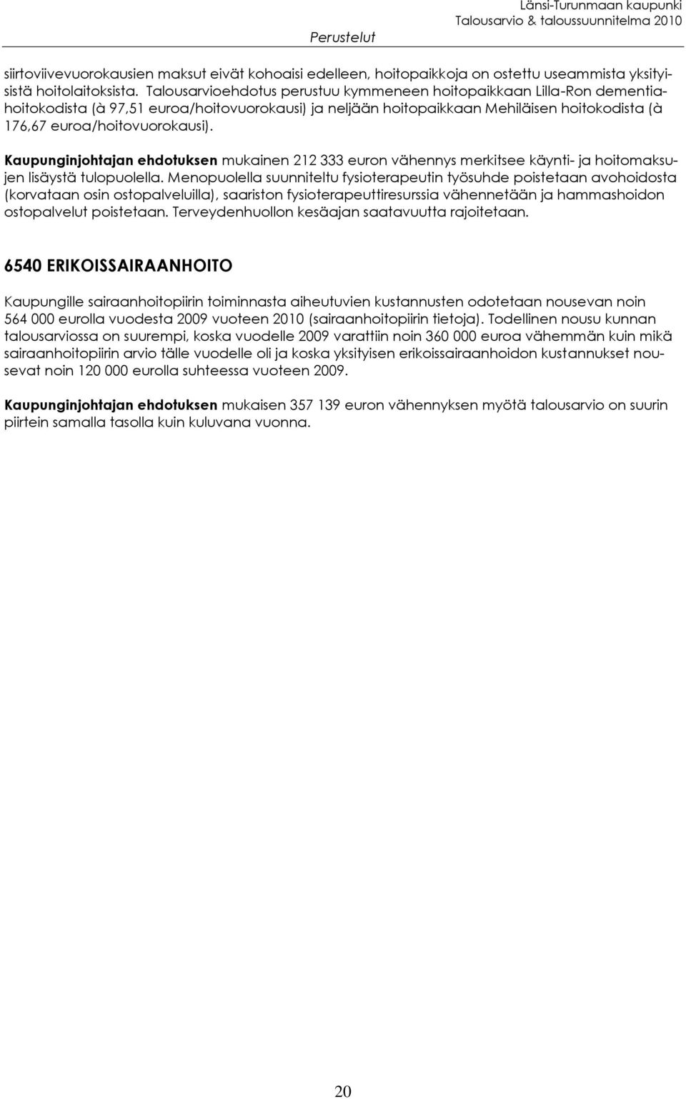 Kaupunginjohtajan ehdotuksen mukainen 212 333 euron vähennys merkitsee käynti- ja hoitomaksujen lisäystä tulopuolella.