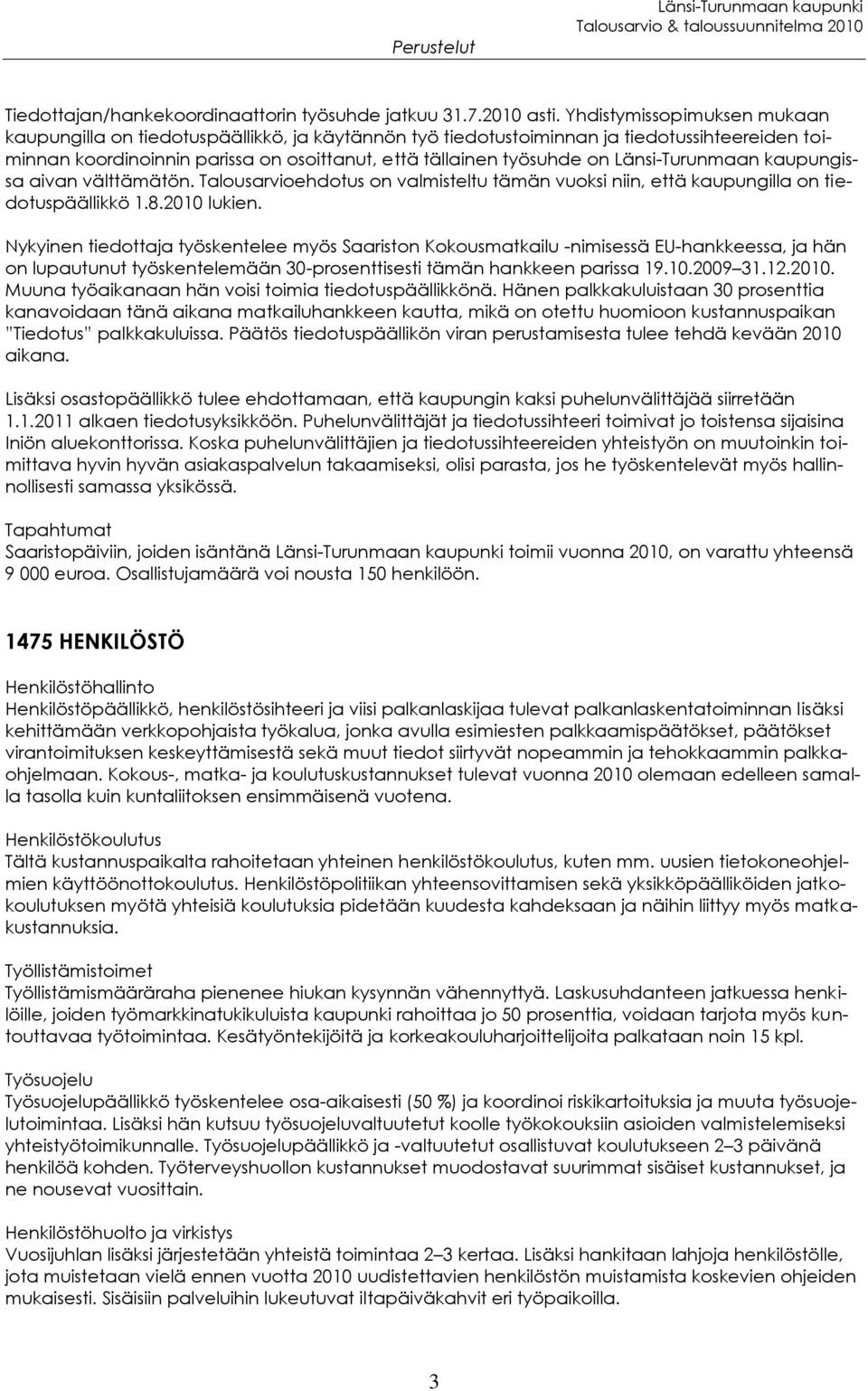 Länsi-Turunmaan kaupungissa aivan välttämätön. Talousarvioehdotus on valmisteltu tämän vuoksi niin, että kaupungilla on tiedotuspäällikkö 1.8.2010 lukien.