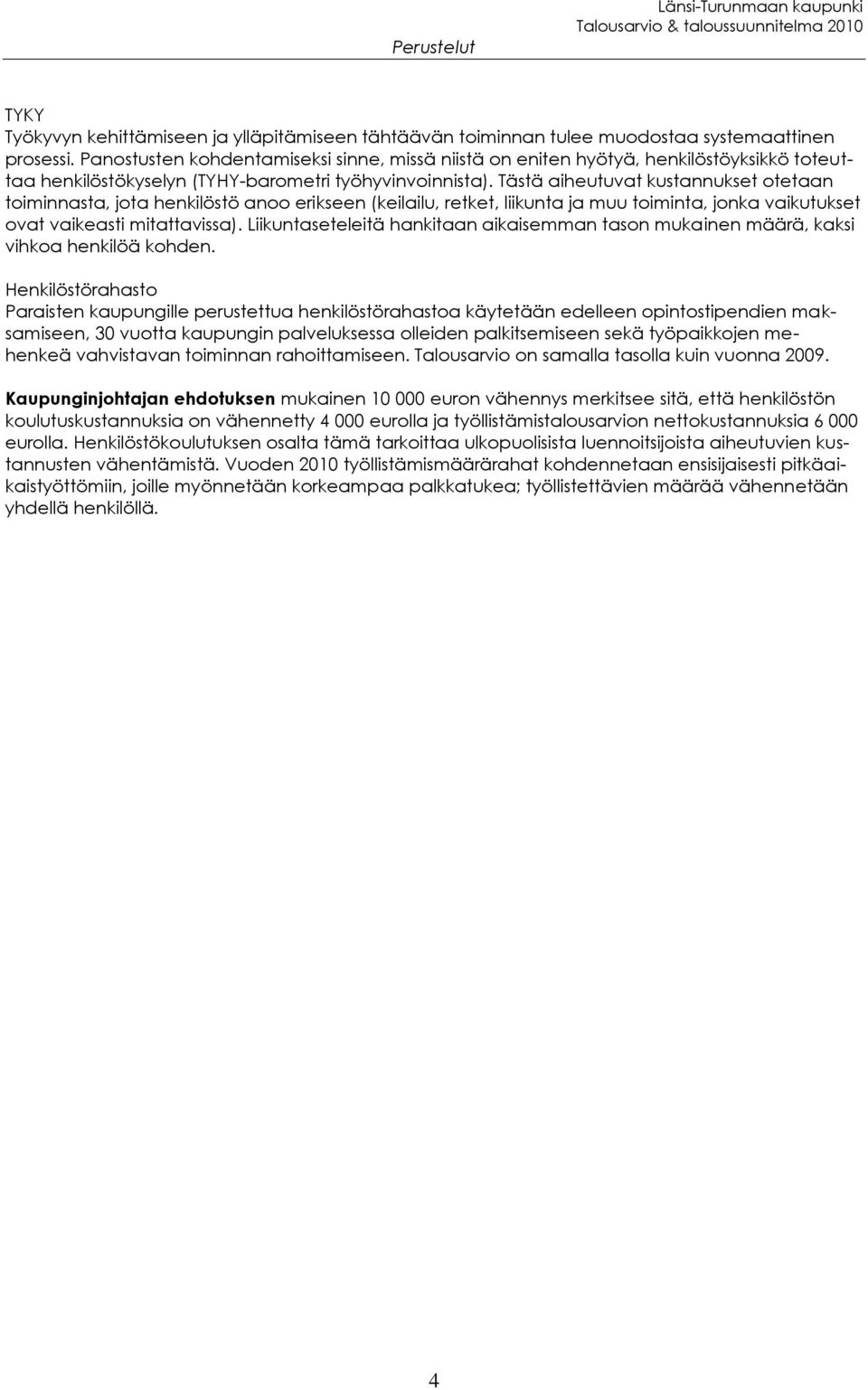 Tästä aiheutuvat kustannukset otetaan toiminnasta, jota henkilöstö anoo erikseen (keilailu, retket, liikunta ja muu toiminta, jonka vaikutukset ovat vaikeasti mitattavissa).