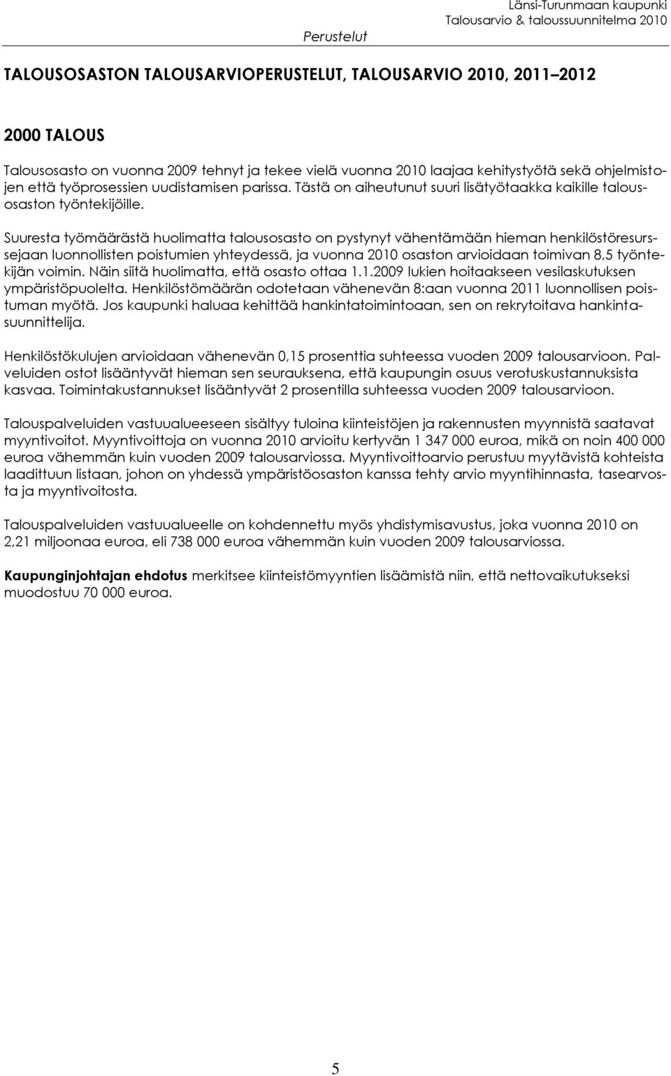 Suuresta työmäärästä huolimatta talousosasto on pystynyt vähentämään hieman henkilöstöresurssejaan luonnollisten poistumien yhteydessä, ja vuonna 2010 osaston arvioidaan toimivan 8,5 työntekijän