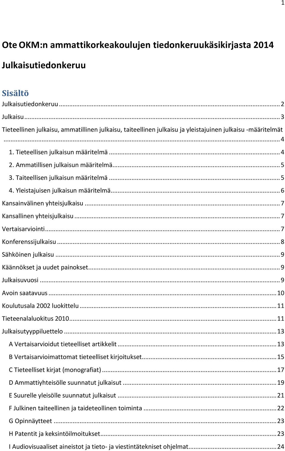 .. 5 3. Taiteellisen julkaisun määritelmä... 5 4. Yleistajuisen julkaisun määritelmä... 6 Kansainvälinen yhteisjulkaisu... 7 Kansallinen yhteisjulkaisu... 7 Vertaisarviointi... 7 Konferenssijulkaisu.