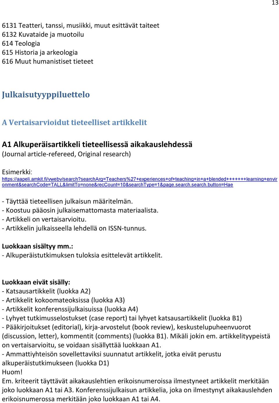 searcharg=teachers%27+experiences+of+teaching+in+a+blended+++++++learning+envir onment&searchcode=tall&limitto=none&reccount=10&searchtype=1&page.search.search.button=hae - Täyttää tieteellisen julkaisun määritelmän.