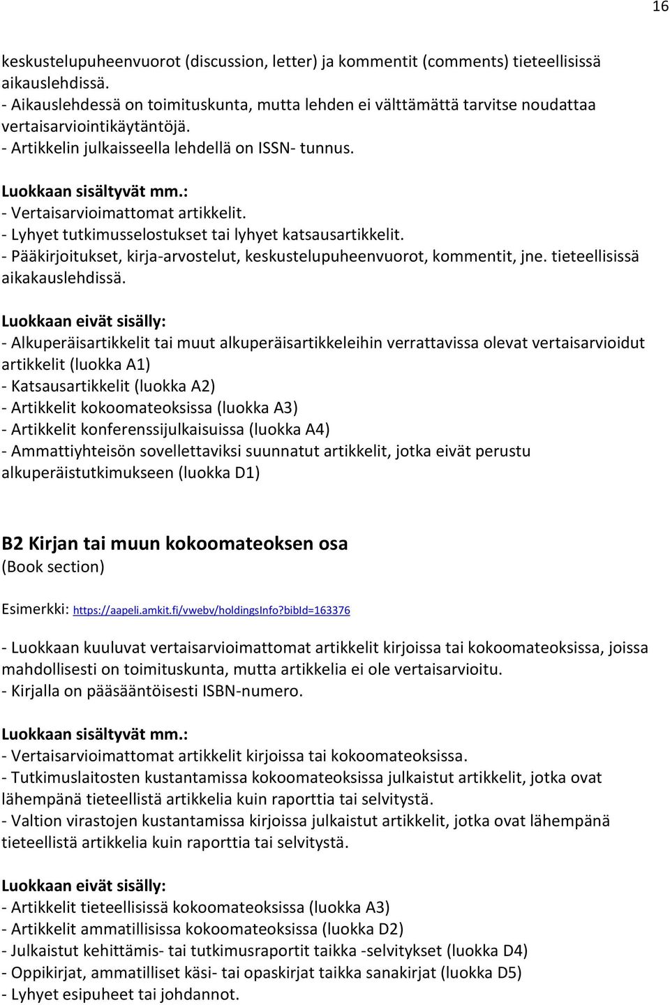 - Lyhyet tutkimusselostukset tai lyhyet katsausartikkelit. - Pääkirjoitukset, kirja-arvostelut, keskustelupuheenvuorot, kommentit, jne. tieteellisissä aikakauslehdissä.