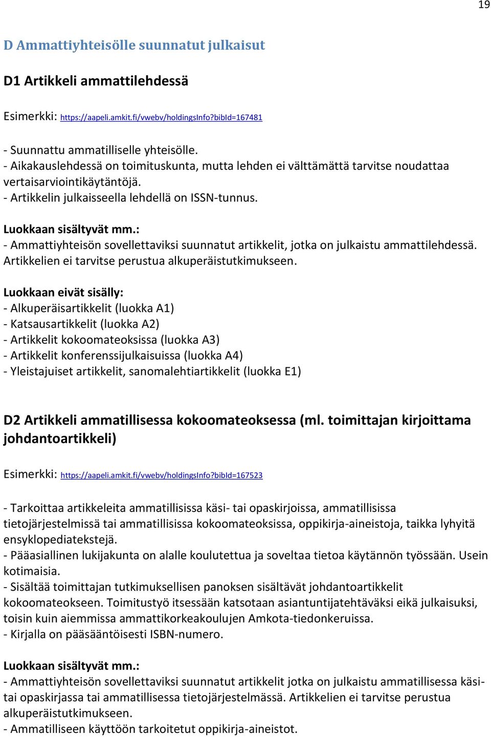 - Ammattiyhteisön sovellettaviksi suunnatut artikkelit, jotka on julkaistu ammattilehdessä. Artikkelien ei tarvitse perustua alkuperäistutkimukseen.