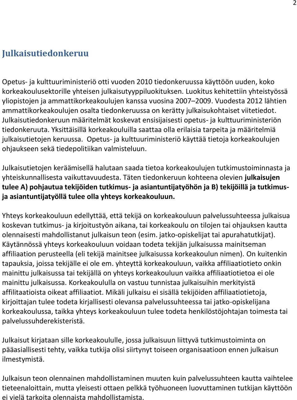 Vuodesta 2012 lähtien ammattikorkeakoulujen osalta tiedonkeruussa on kerätty julkaisukohtaiset viitetiedot.