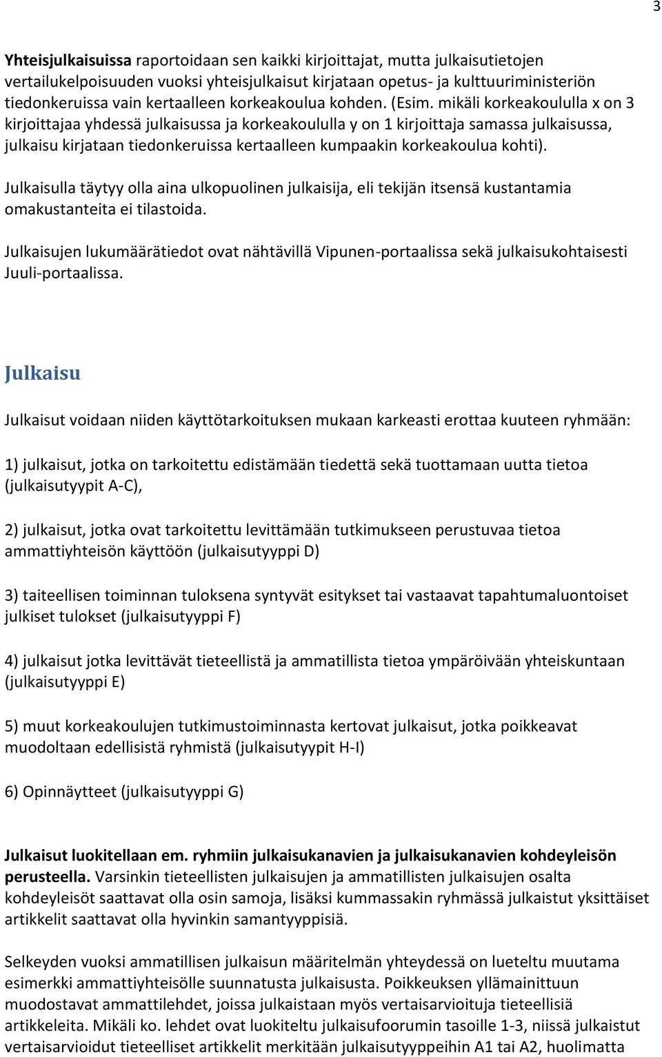 mikäli korkeakoululla x on 3 kirjoittajaa yhdessä julkaisussa ja korkeakoululla y on 1 kirjoittaja samassa julkaisussa, julkaisu kirjataan tiedonkeruissa kertaalleen kumpaakin korkeakoulua kohti).