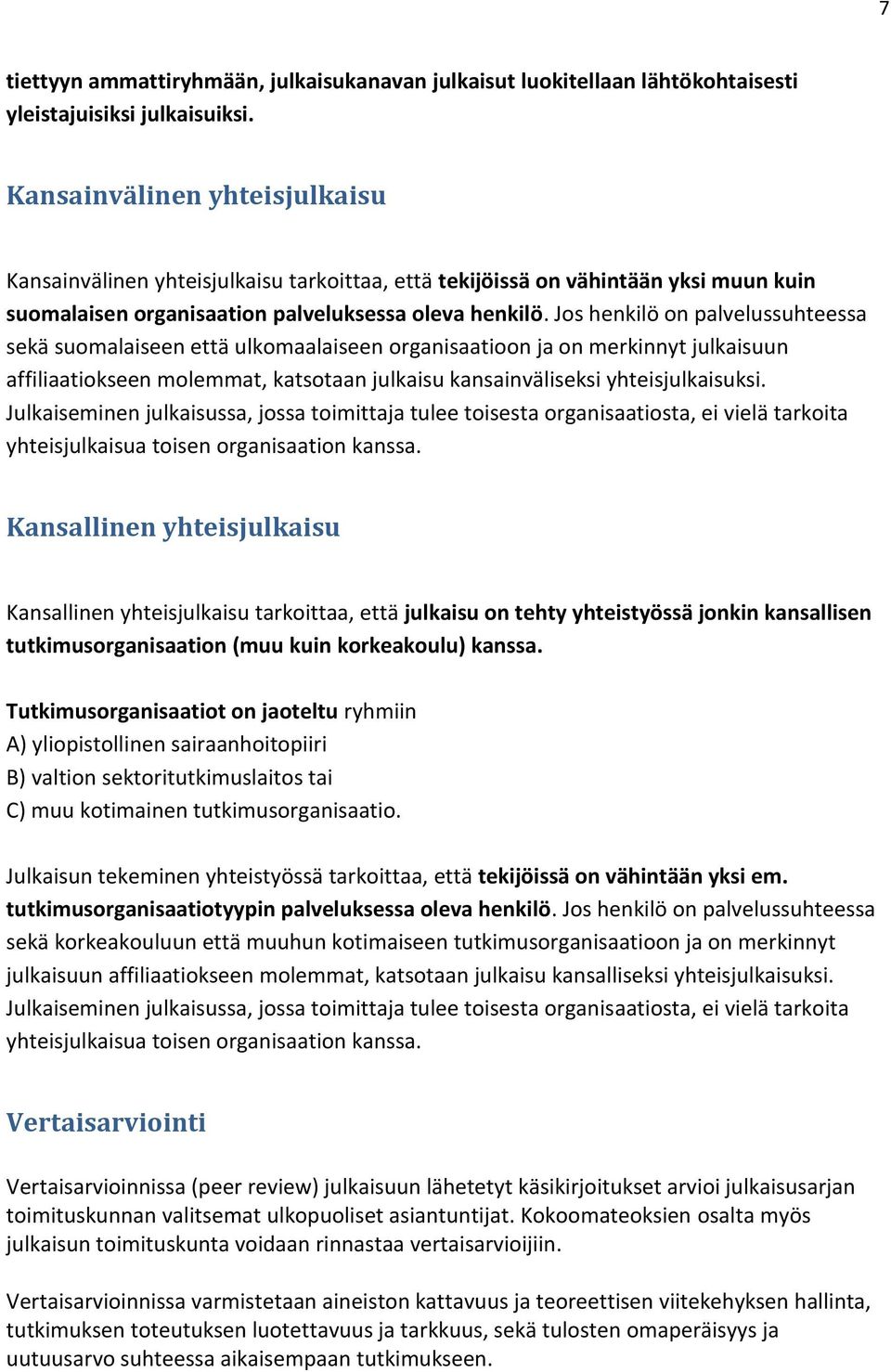 Jos henkilö on palvelussuhteessa sekä suomalaiseen että ulkomaalaiseen organisaatioon ja on merkinnyt julkaisuun affiliaatiokseen molemmat, katsotaan julkaisu kansainväliseksi yhteisjulkaisuksi.