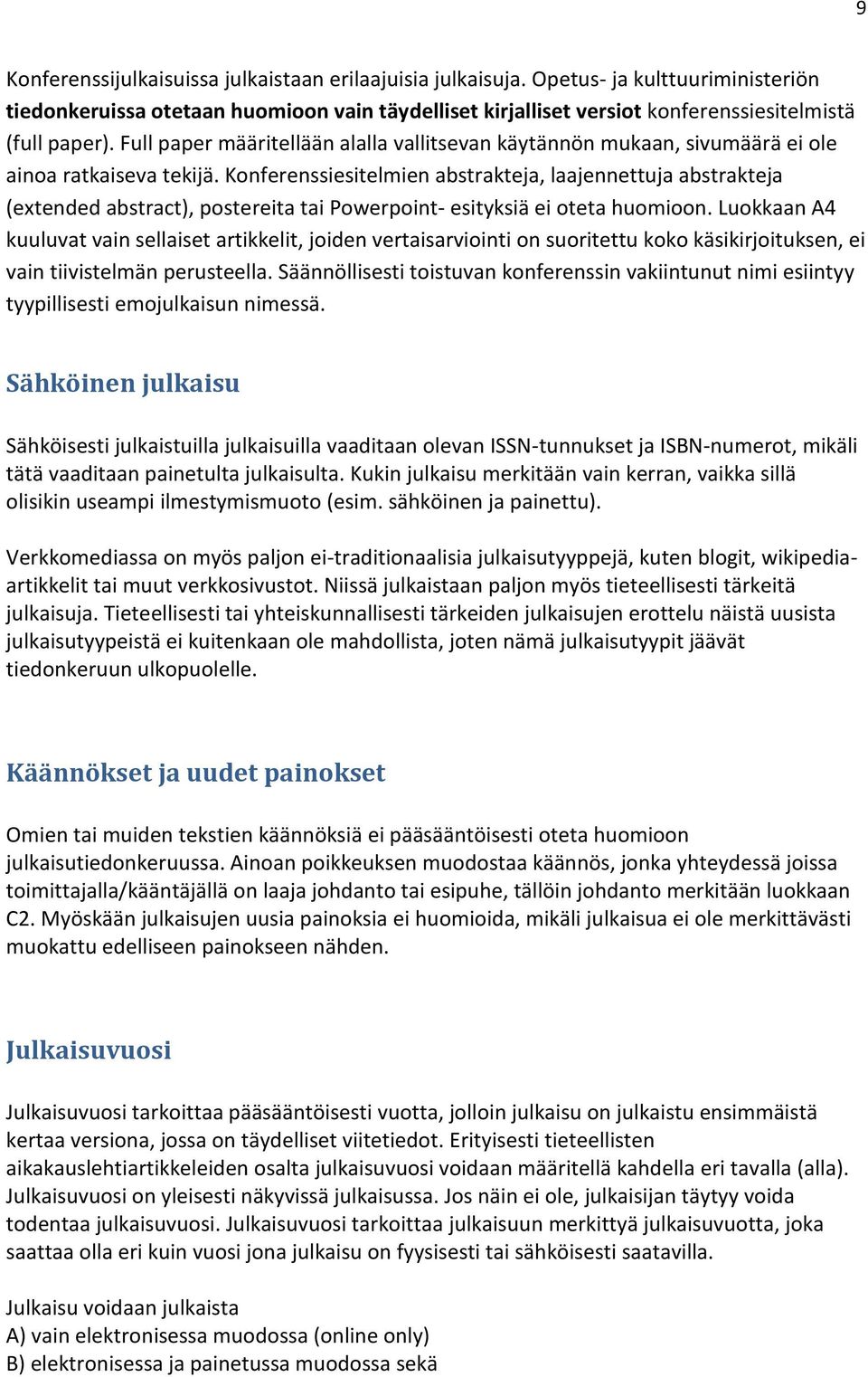 Konferenssiesitelmien abstrakteja, laajennettuja abstrakteja (extended abstract), postereita tai Powerpoint- esityksiä ei oteta huomioon.