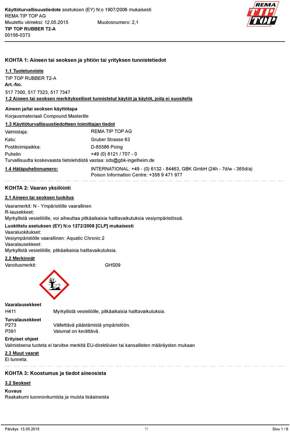 3 Käyttöturvallisuustiedotteen toimittajan tiedot Valmistaja: Katu: Postitoimipaikka: Gruber Strasse 63 D-85586 Poing Puhelin +49 (0) 8121 / 707-0 Turvallisuutta koskevaasta tietolehdistä vastaa: