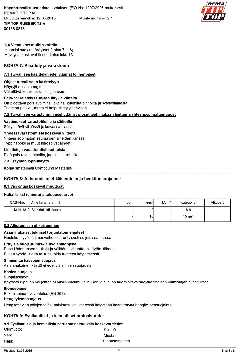Palo- tai räjähdyssuojaan liityviä viitteitä On pidettävä pois avoimilta liekeiltä, kuumilta pinnoilta ja sytytyslähteiltä. Tuote on palava, mutta ei helposti sytytettävissä. 7.