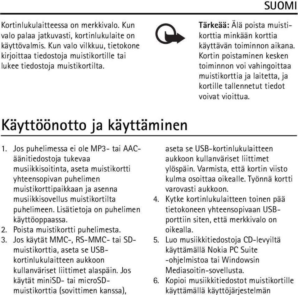 Kortin poistaminen kesken toiminnon voi vahingoittaa muistikorttia ja laitetta, ja kortille tallennetut tiedot voivat vioittua. Käyttöönotto ja käyttäminen 1.