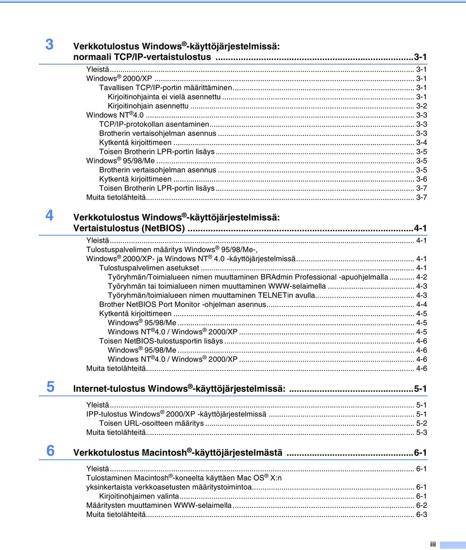 .. 3-3 Kytkentä kirjoittimeen... 3-4 Toisen Brotherin LPR-portin lisäys... 3-5 Windows 95/98/Me... 3-5 Brotherin vertaisohjelman asennus... 3-5 Kytkentä kirjoittimeen.