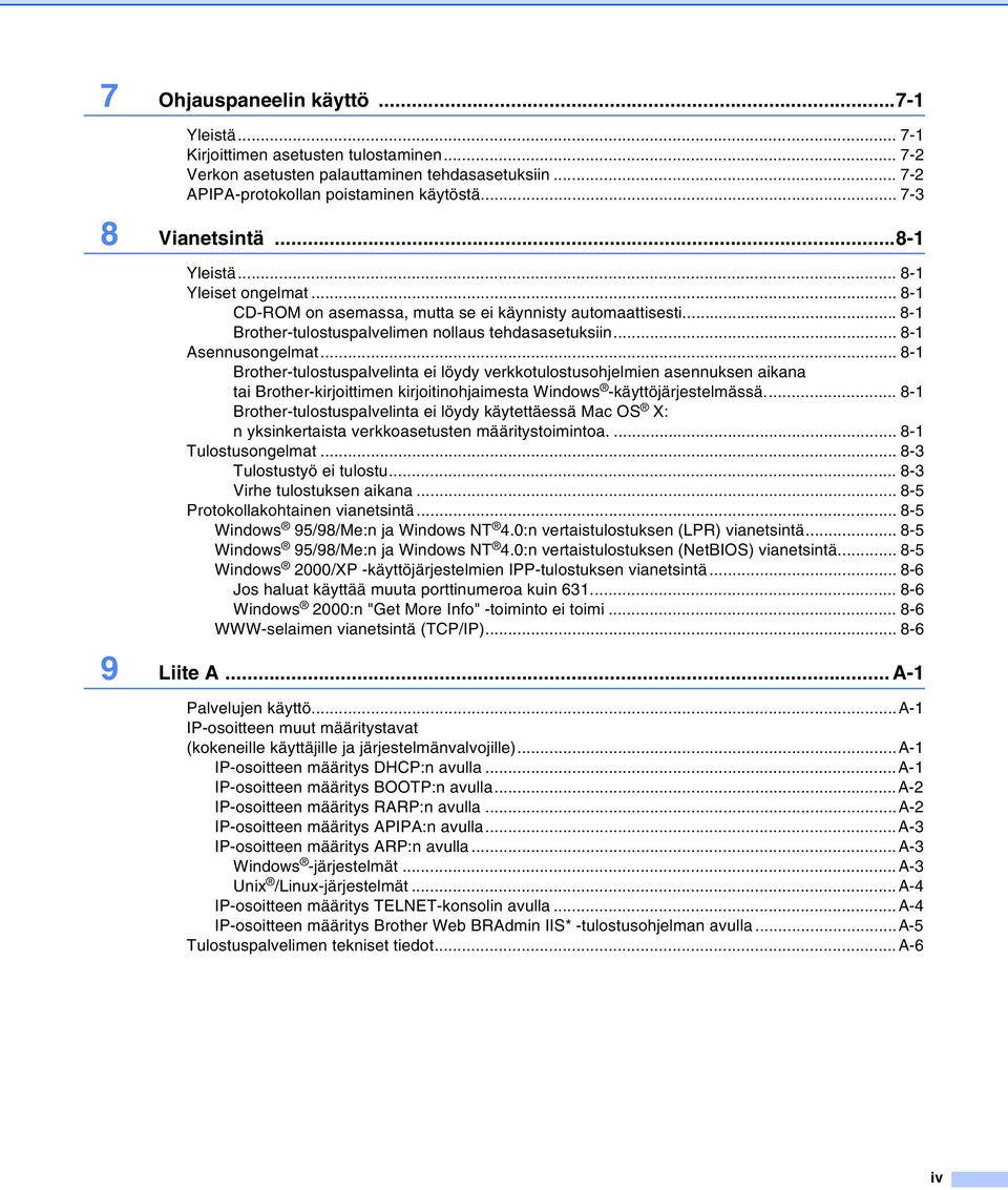 .. 8-1 Asennusongelmat... 8-1 Brother-tulostuspalvelinta ei löydy verkkotulostusohjelmien asennuksen aikana tai Brother-kirjoittimen kirjoitinohjaimesta Windows -käyttöjärjestelmässä.