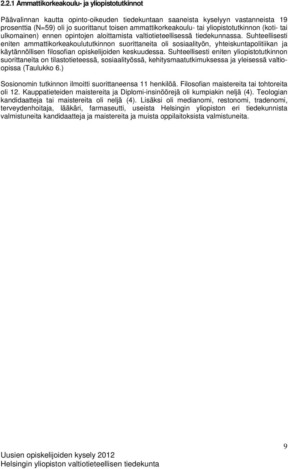 Suhteellisesti eniten ammattikorkeakoulututkinnon suorittaneita oli sosiaalityön, yhteiskuntapolitiikan ja käytännöllisen filosofian opiskelijoiden keskuudessa.