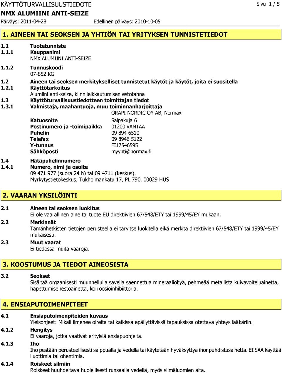 3 Käyttöturvallisuustiedotteen toimittajan tiedot 1.3.1 Valmistaja, maahantuoja, muu toiminnanharjoittaja ORAPI NORDIC OY AB, Normax Katuosoite Salpakuja 6 Postinumero ja -toimipaikka 01200 VANTAA