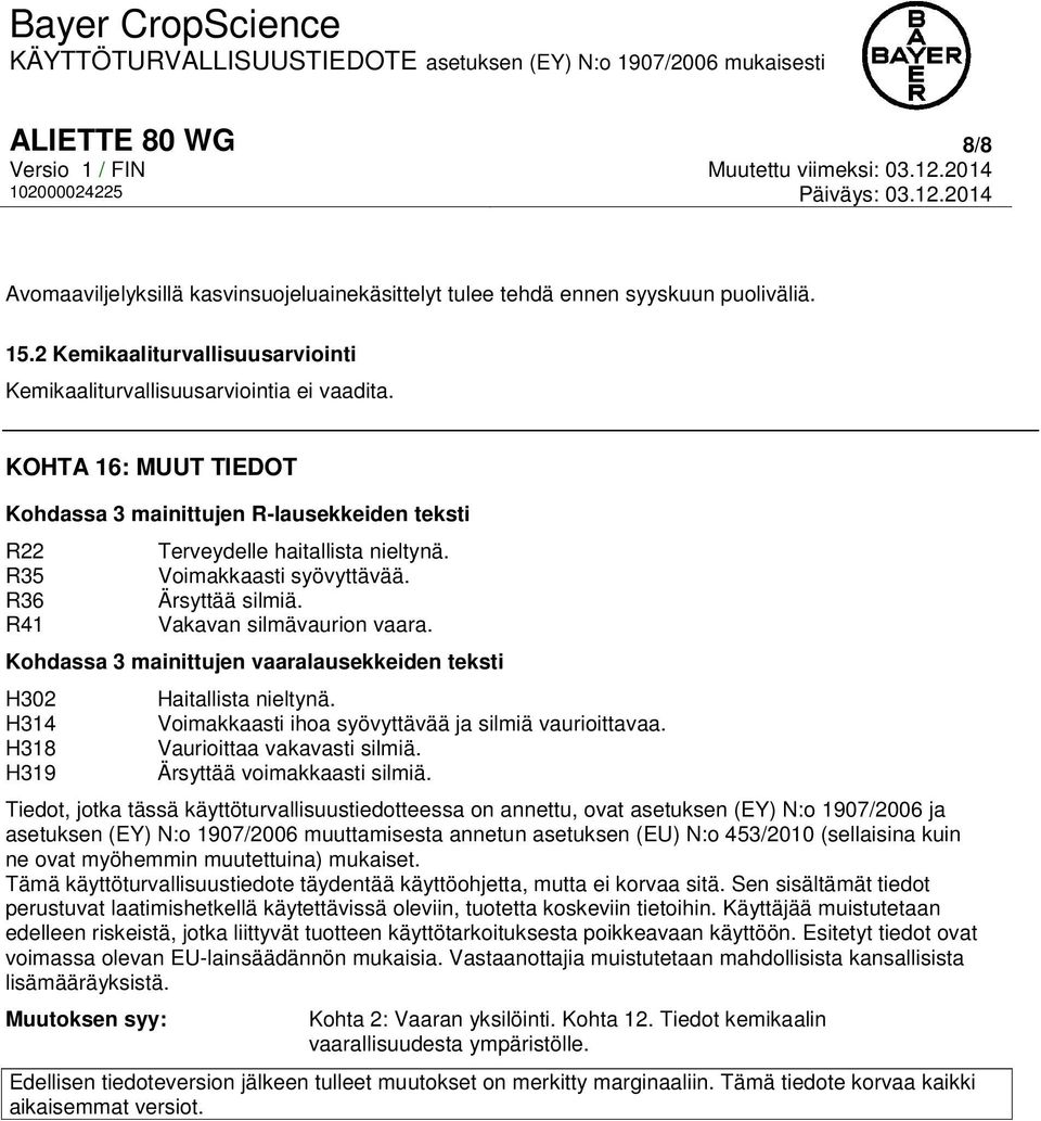 Kohdassa 3 mainittujen vaaralausekkeiden teksti H302 H314 H318 H319 Haitallista nieltynä. Voimakkaasti ihoa syövyttävää ja silmiä vaurioittavaa. Vaurioittaa vakavasti silmiä.