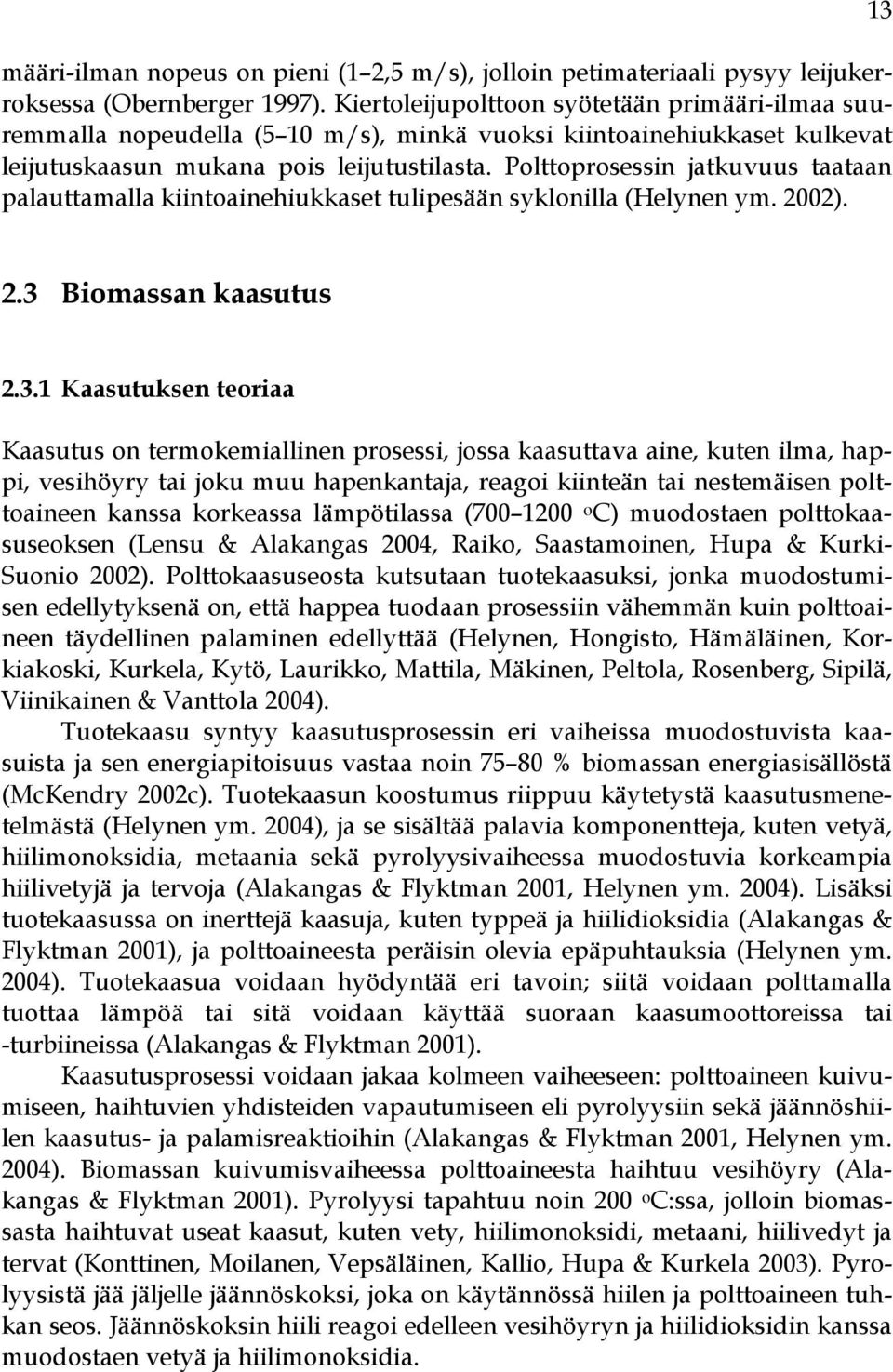 Polttoprosessin jatkuvuus taataan palauttamalla kiintoainehiukkaset tulipesään syklonilla (Helynen ym. 2002). 13 