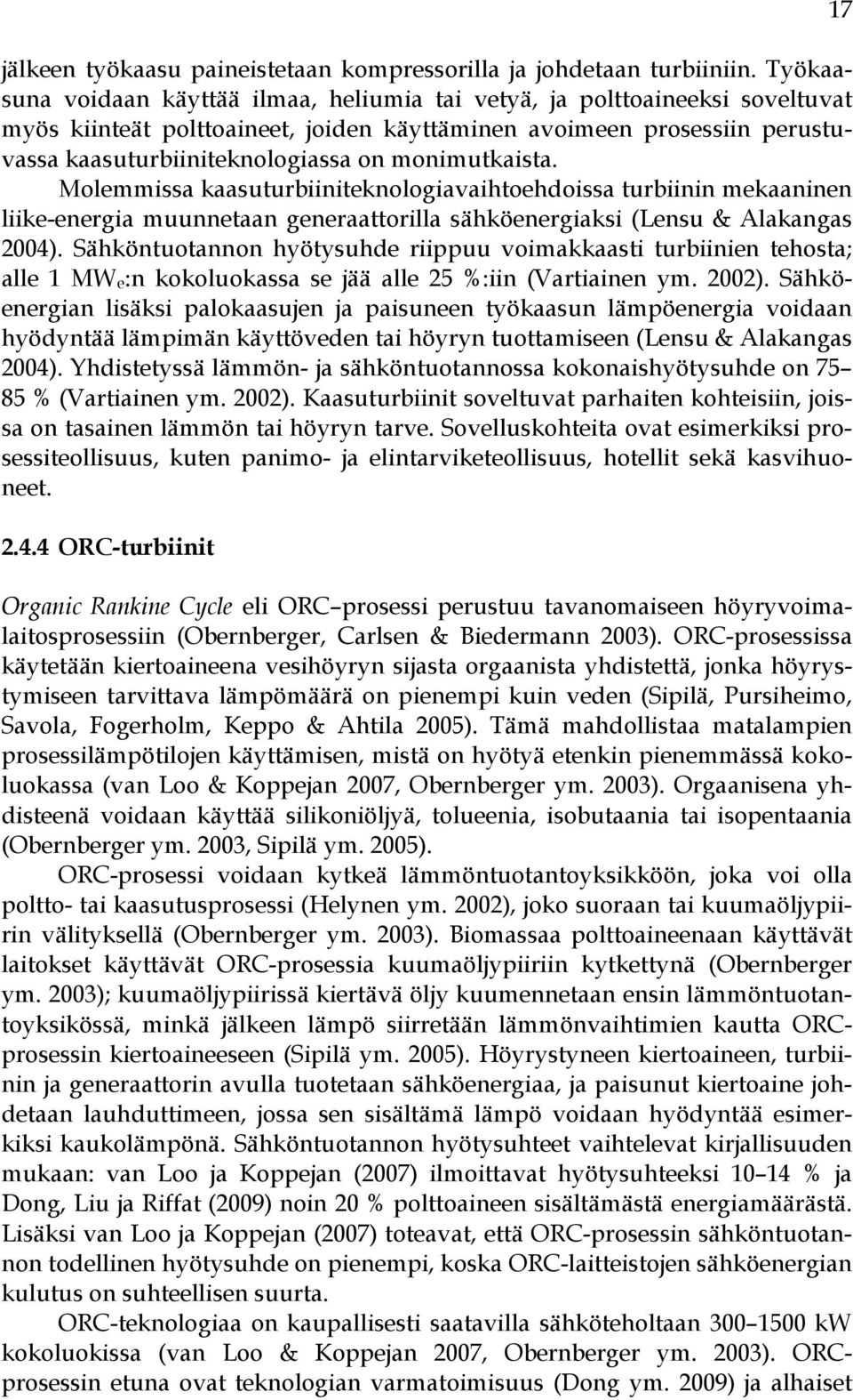 monimutkaista. Molemmissa kaasuturbiiniteknologiavaihtoehdoissa turbiinin mekaaninen liike-energia muunnetaan generaattorilla sähköenergiaksi (Lensu & Alakangas 2004).