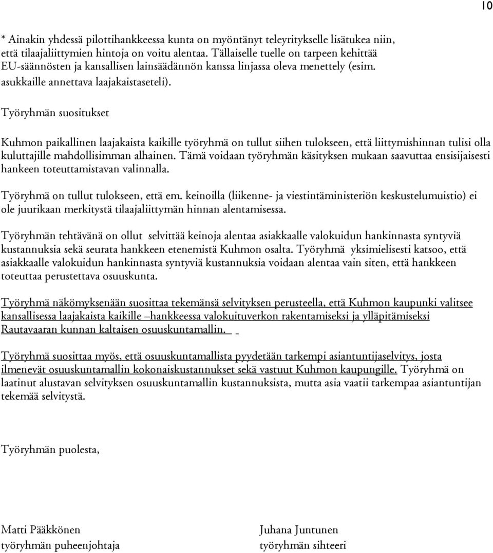 Työryhmän suositukset Kuhmon paikallinen laajakaista kaikille työryhmä on tullut siihen tulokseen, että liittymishinnan tulisi olla kuluttajille mahdollisimman alhainen.