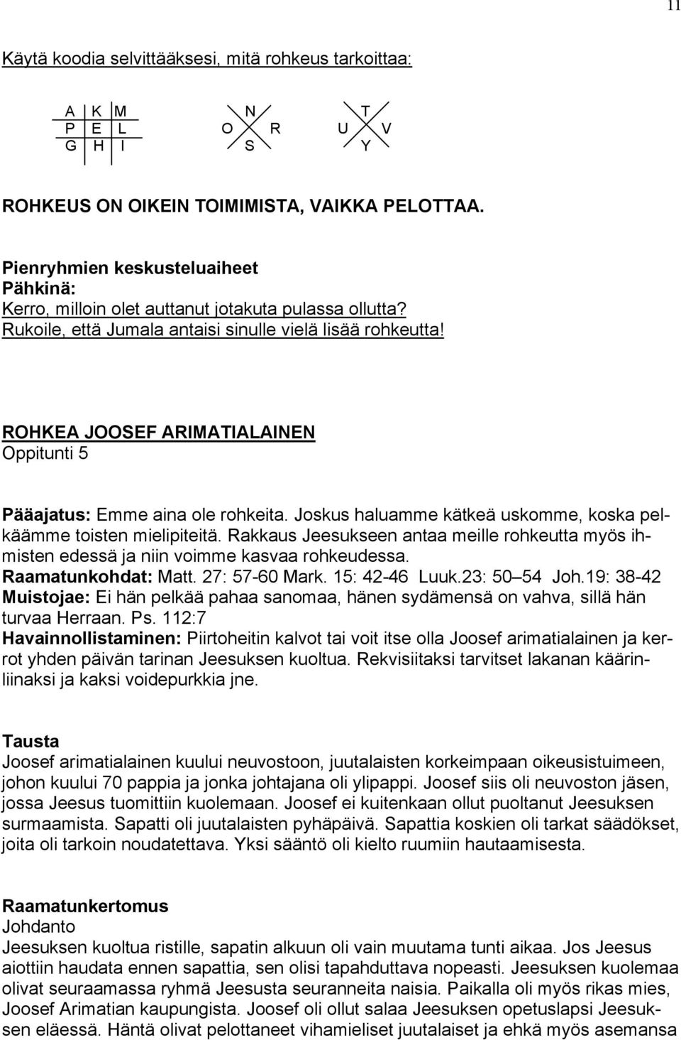 ROHKEA JOOSEF ARIMATIALAINEN Oppitunti 5 Pääajatus: Emme aina ole rohkeita. Joskus haluamme kätkeä uskomme, koska pelkäämme toisten mielipiteitä.