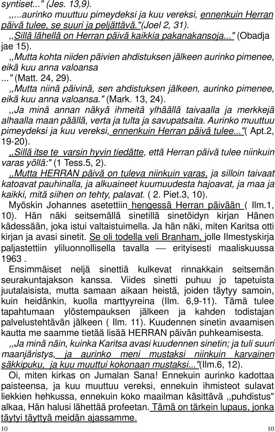,,Mutta niinä päivinä, sen ahdistuksen jälkeen, aurinko pimenee, eikä kuu anna valoansa." (Mark. 13, 24).