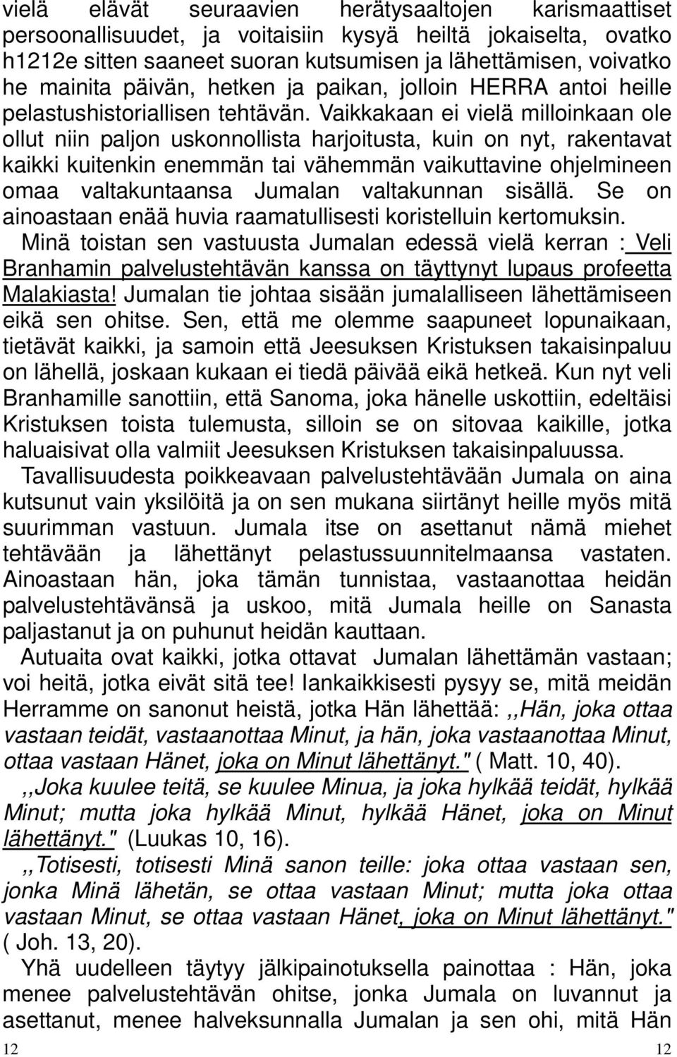 Vaikkakaan ei vielä milloinkaan ole ollut niin paljon uskonnollista harjoitusta, kuin on nyt, rakentavat kaikki kuitenkin enemmän tai vähemmän vaikuttavine ohjelmineen omaa valtakuntaansa Jumalan