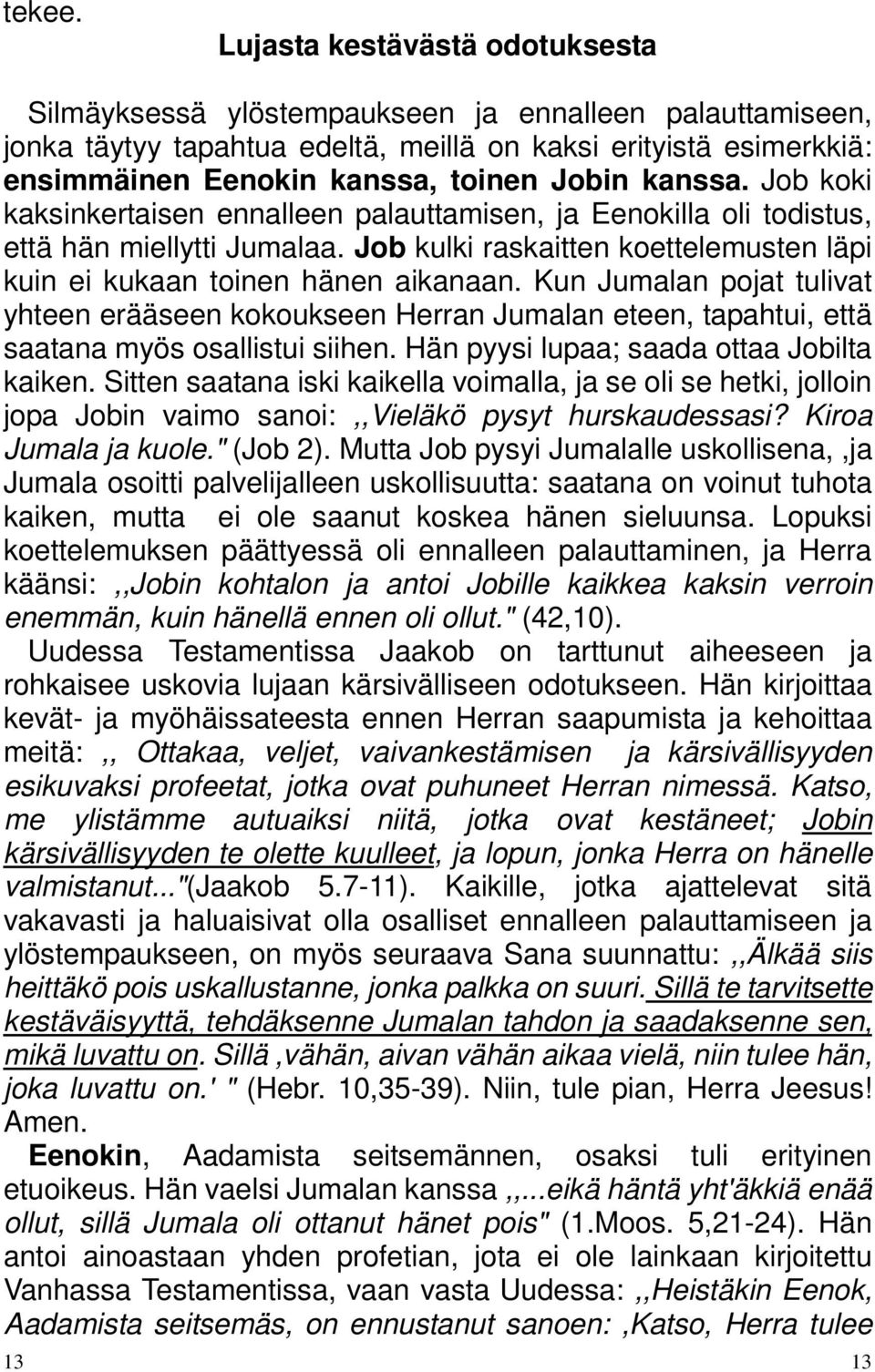 kanssa. Job koki kaksinkertaisen ennalleen palauttamisen, ja Eenokilla oli todistus, että hän miellytti Jumalaa. Job kulki raskaitten koettelemusten läpi kuin ei kukaan toinen hänen aikanaan.