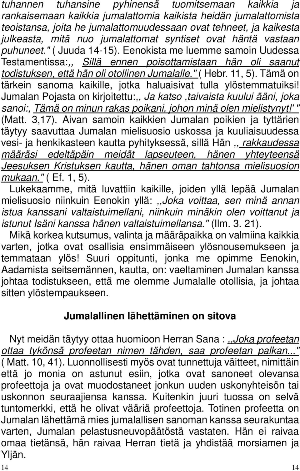 Eenokista me luemme samoin Uudessa Testamentissa:,, Sillä ennen poisottamistaan hän oli saanut todistuksen, että hän oli otollinen Jumalalle." ( Hebr. 11, 5).