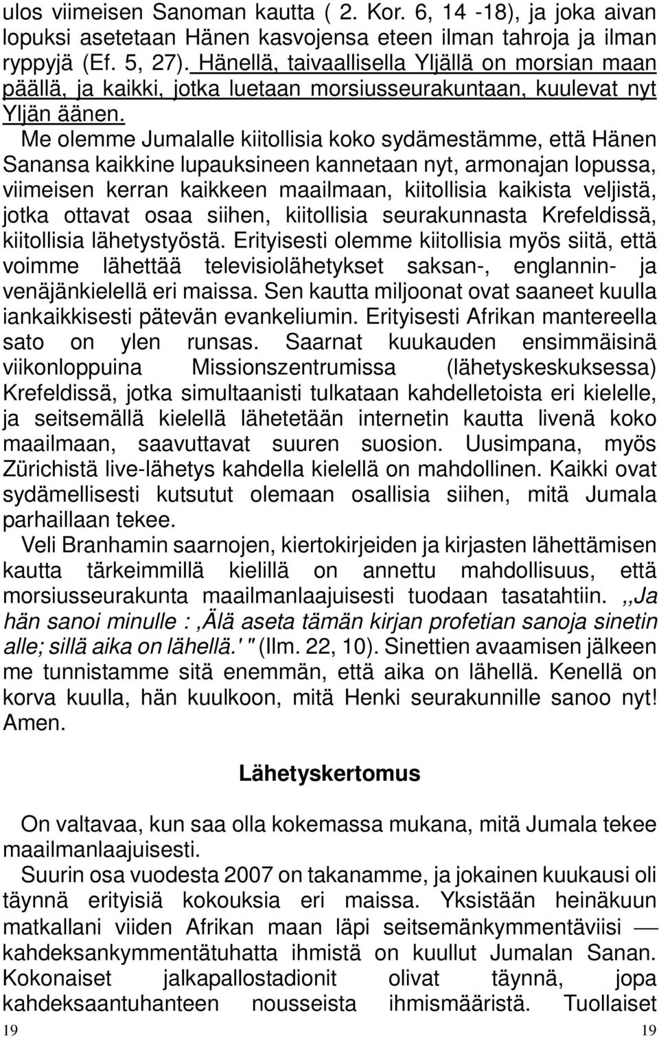 Me olemme Jumalalle kiitollisia koko sydämestämme, että Hänen Sanansa kaikkine lupauksineen kannetaan nyt, armonajan lopussa, viimeisen kerran kaikkeen maailmaan, kiitollisia kaikista veljistä, jotka