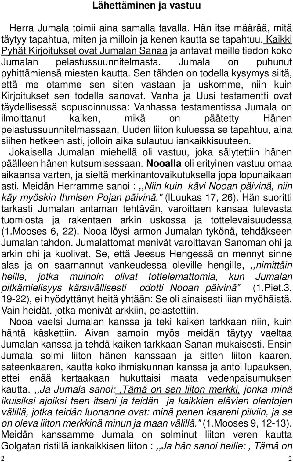 Sen tähden on todella kysymys siitä, että me otamme sen siten vastaan ja uskomme, niin kuin Kirjoitukset sen todella sanovat.