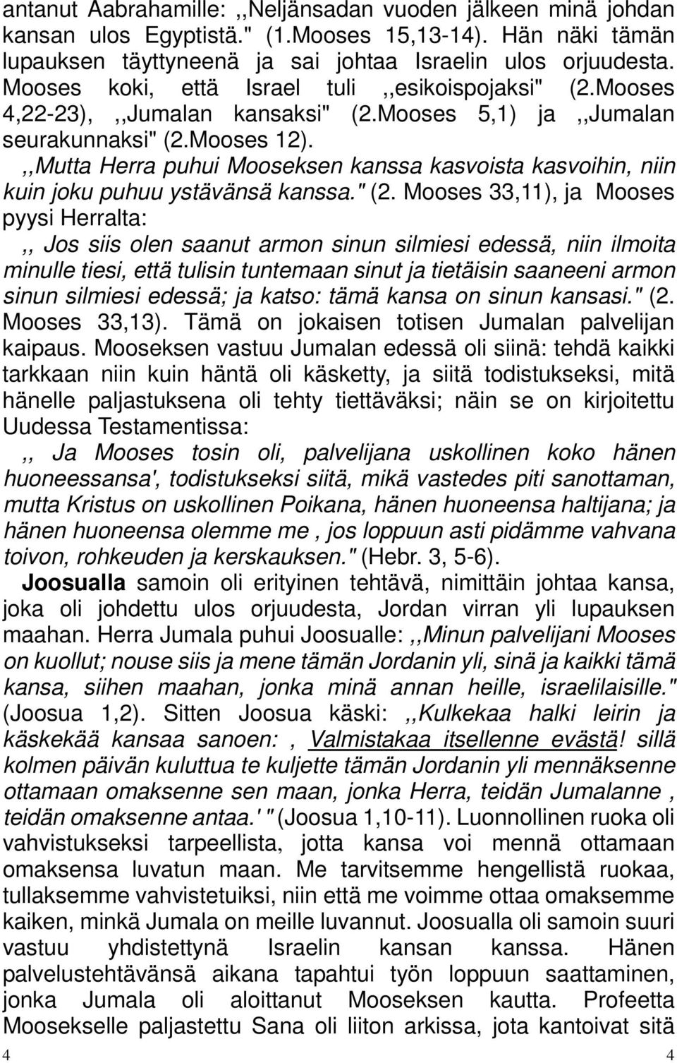 ,,Mutta Herra puhui Mooseksen kanssa kasvoista kasvoihin, niin kuin joku puhuu ystävänsä kanssa." (2.