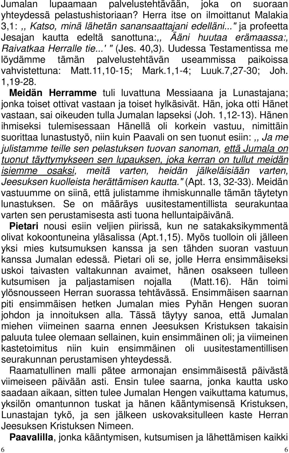 Uudessa Testamentissa me löydämme tämän palvelustehtävän useammissa paikoissa vahvistettuna: Matt.11,10-15; Mark.1,1-4; Luuk.7,27-30; Joh. 1,19-28.