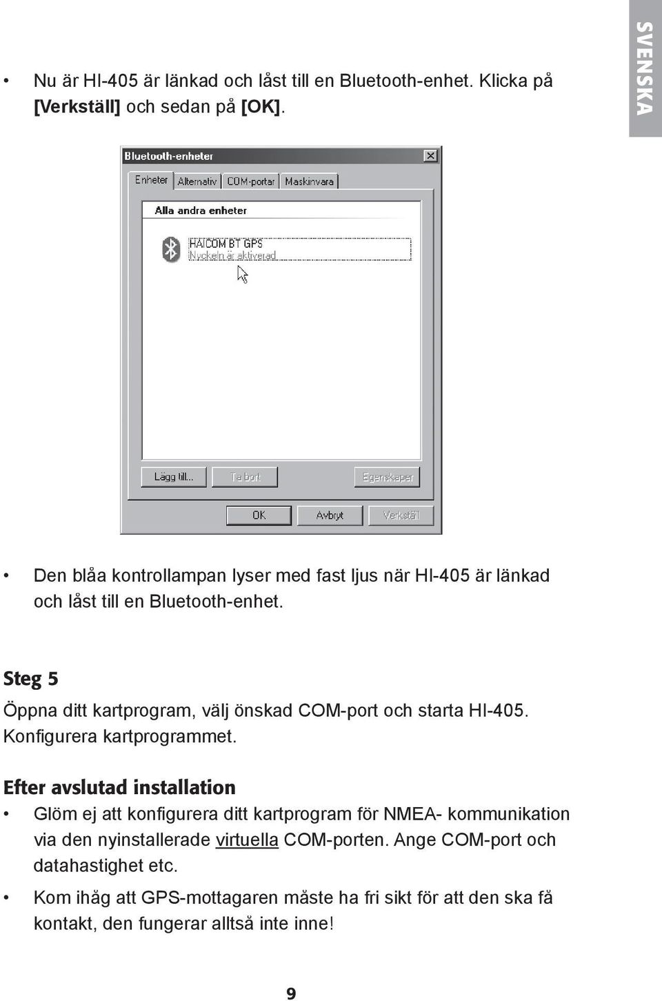 Steg 5 Öppna ditt kartprogram, välj önskad COM-port och starta HI-405. Konfi gurera kartprogrammet.