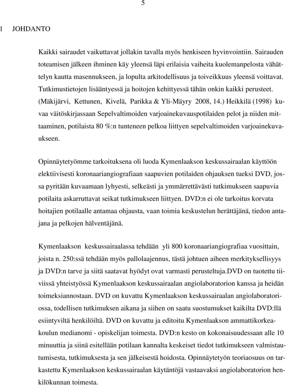 Tutkimustietojen lisääntyessä ja hoitojen kehittyessä tähän onkin kaikki perusteet. (Mäkijärvi, Kettunen, Kivelä, Parikka & Yli-Mäyry 2008, 14.
