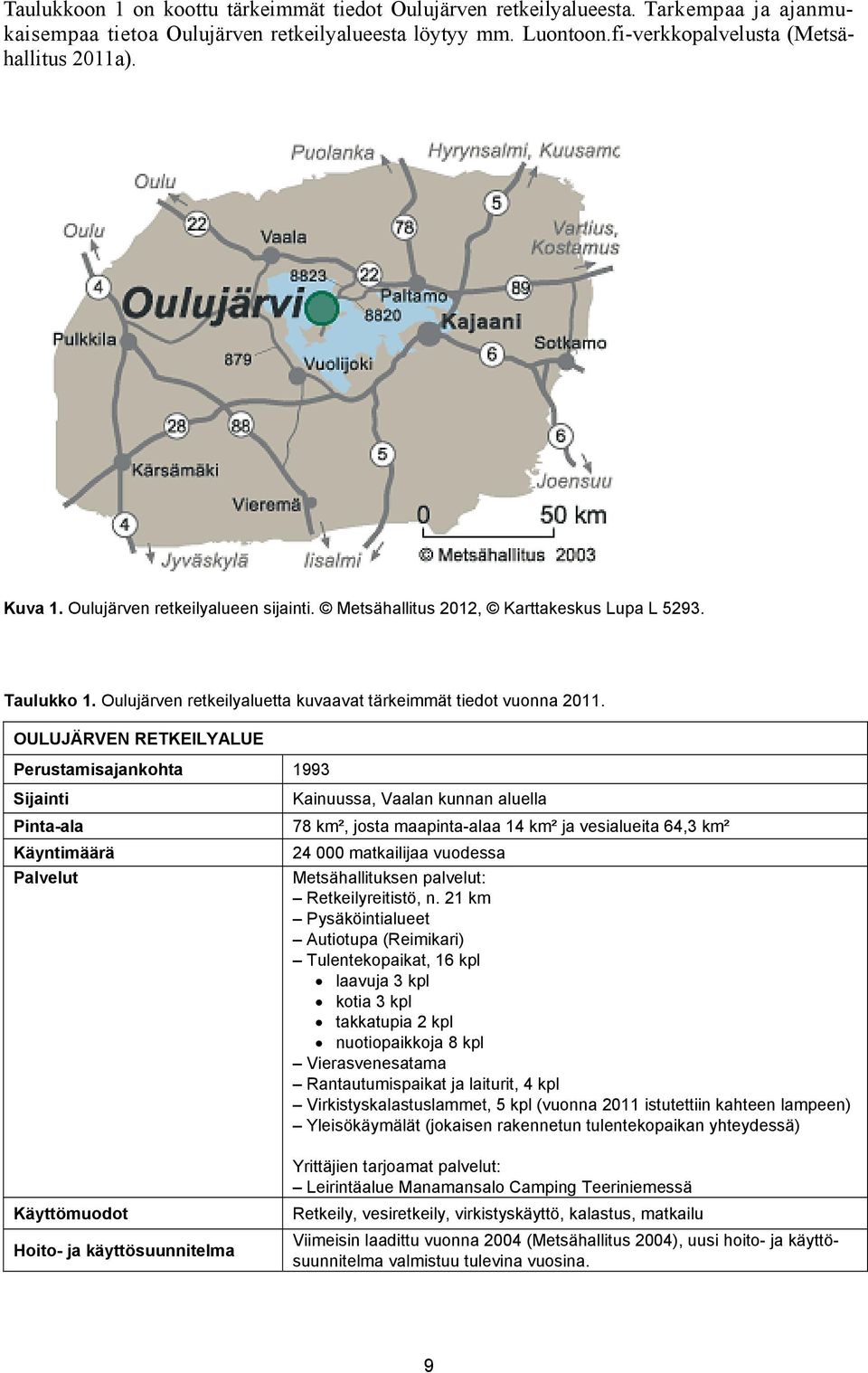 OULUJÄRVEN RETKEILYALUE Perustamisajankohta 1993 Sijainti Pinta-ala Käyntimäärä Palvelut Käyttömuodot Hoito- ja käyttösuunnitelma Kainuussa, Vaalan kunnan aluella 78 km², josta maapinta-alaa 14 km²