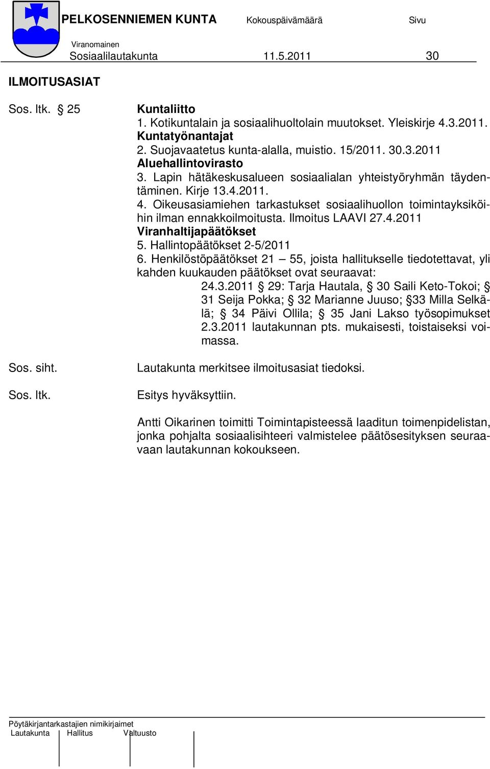 Oikeusasiamiehen tarkastukset sosiaalihuollon toimintayksiköihin ilman ennakkoilmoitusta. Ilmoitus LAAVI 27.4.2011 Viranhaltijapäätökset 5. Hallintopäätökset 2-5/2011 6.